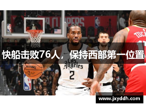 快船击败76人，保持西部第一位置