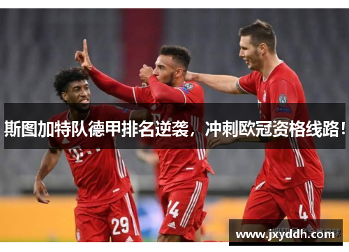 斯图加特队德甲排名逆袭，冲刺欧冠资格线路！