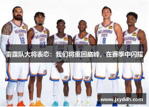 雷霆队大将表态：我们将重回巅峰，在赛季中闪耀