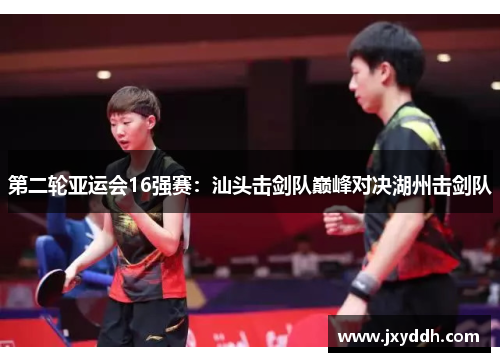 第二轮亚运会16强赛：汕头击剑队巅峰对决湖州击剑队